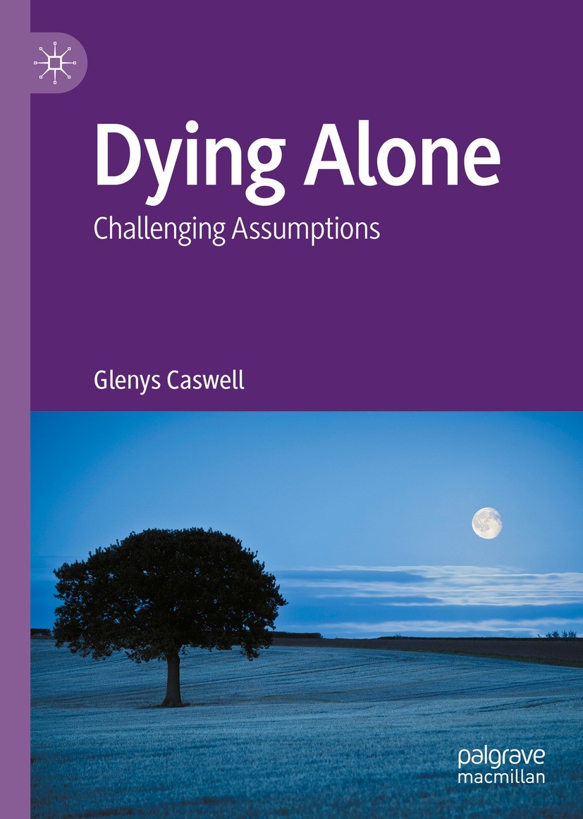 Titlebook: Dying Alone; Challenging Assumpti Glenys Caswell Book 2022 The Editor(s) (if applicable) and The Author(s), under exclusive license to Spri Titlebook: Dying Alone; Challenging Assumpti Glenys Caswell Book 2022 The Editor(s) (if applicable) and The Author(s), under exclusive license to Spri