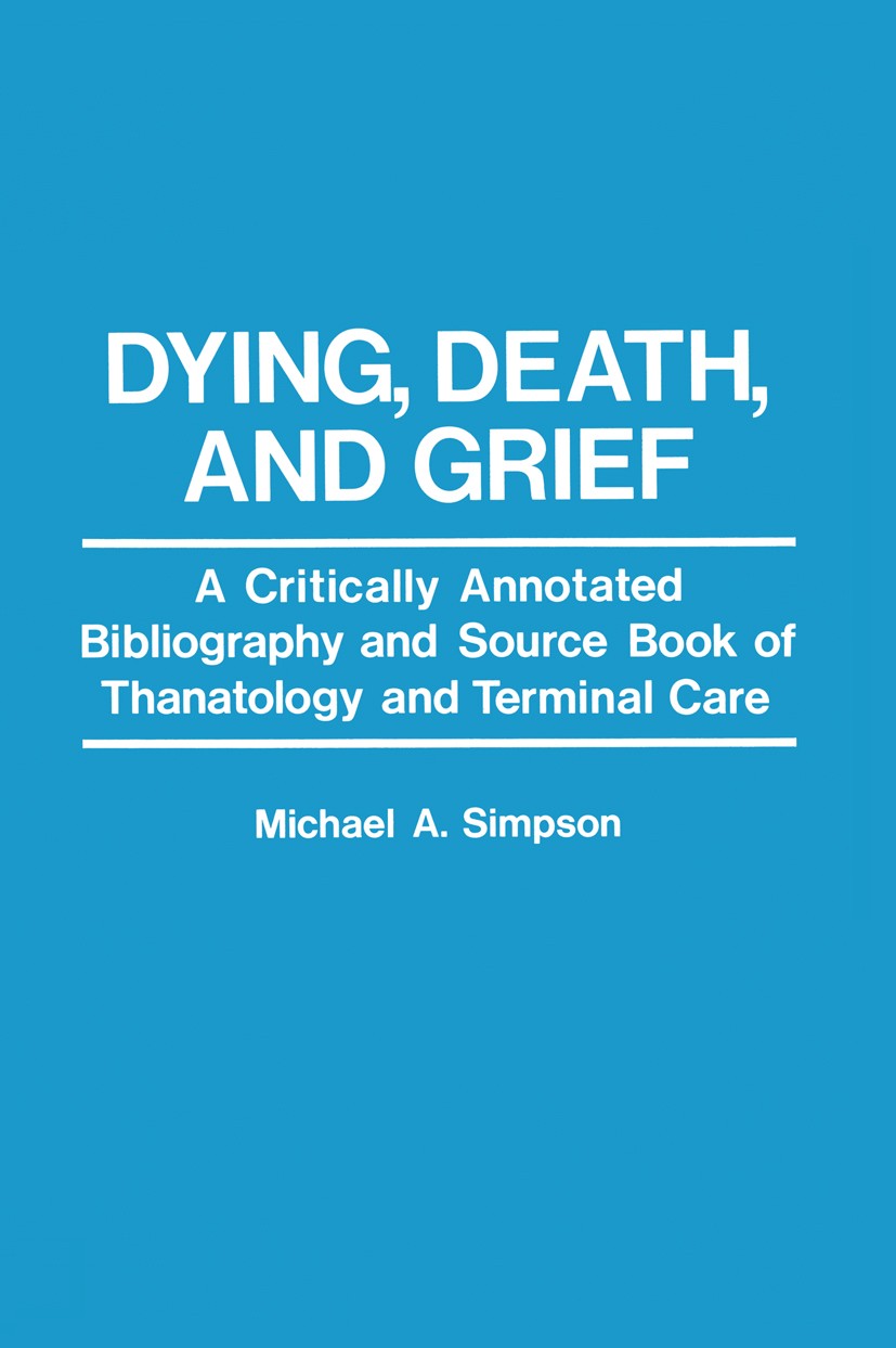 Titlebook: Dying, Death, and Grief; A Critically Annotat Michael A. Simpson Book 1979 Plenum Press, New York 1979 attention.death.research Titlebook: Dying, Death, and Grief; A Critically Annotat Michael A. Simpson Book 1979 Plenum Press, New York 1979 attention.death.research