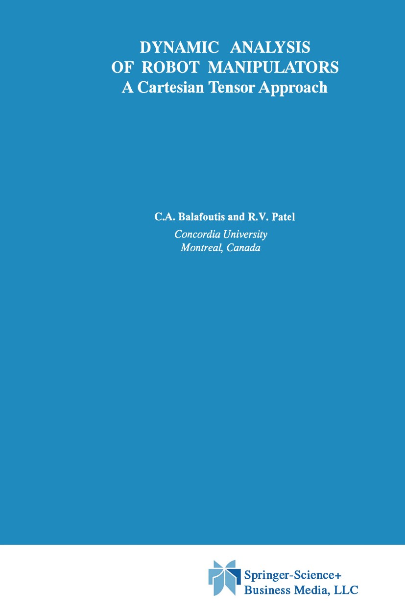 Titlebook: Dynamic Analysis of Robot Manipulators; A Cartesian Tensor A C. A. Balafoutis,R. V. Patel Book 1991 Springer Science+Business Media New Yor Titlebook: Dynamic Analysis of Robot Manipulators; A Cartesian Tensor A C. A. Balafoutis,R. V. Patel Book 1991 Springer Science+Business Media New Yor