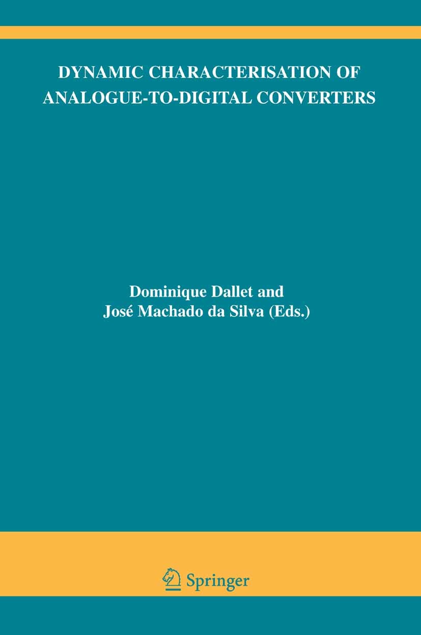 Titlebook: Dynamic Characterisation of Analogue-to-Digital Converters; Dominique Dallet,José Machado Silva Book 2005 Springer-Verlag US 2005 Analog-D Titlebook: Dynamic Characterisation of Analogue-to-Digital Converters; Dominique Dallet,José Machado Silva Book 2005 Springer-Verlag US 2005 Analog-D