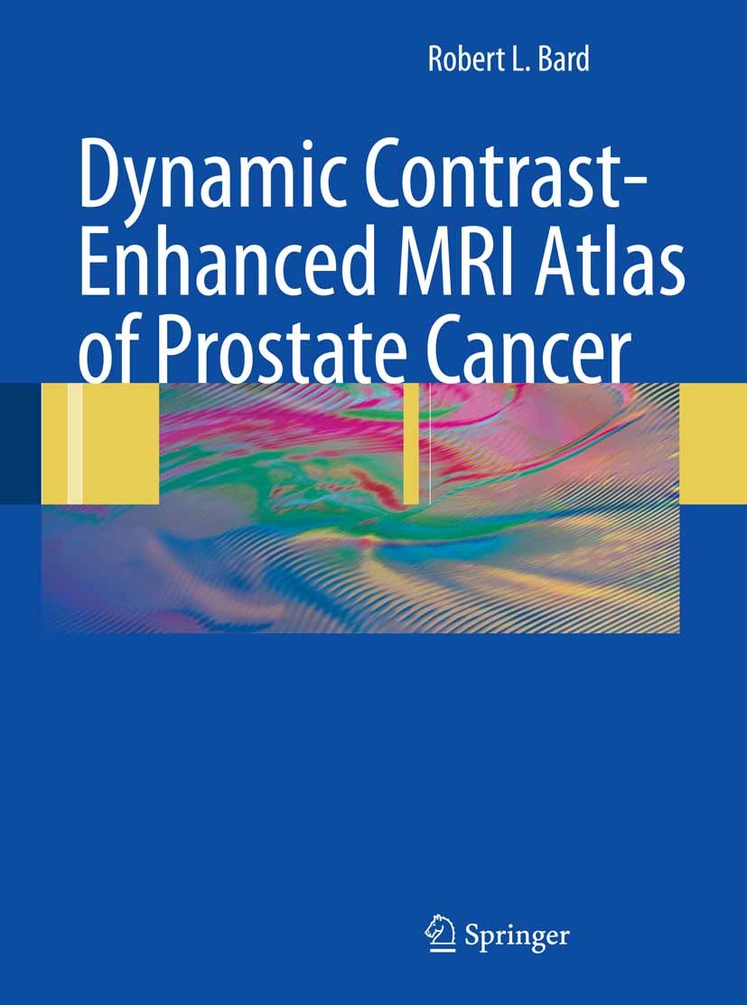Titlebook: Dynamic Contrast-Enhanced MRI Atlas of Prostate Cancer; Robert L. Bard Book 2009 Springer-Verlag Berlin Heidelberg 2009 Grading.MRI.Medica Titlebook: Dynamic Contrast-Enhanced MRI Atlas of Prostate Cancer; Robert L. Bard Book 2009 Springer-Verlag Berlin Heidelberg 2009 Grading.MRI.Medica