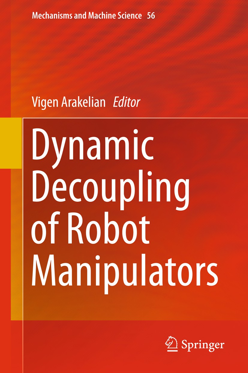 Titlebook: Dynamic Decoupling of Robot Manipulators; Vigen Arakelian Book 2018 Springer International Publishing AG 2018 Mechatronic Design.Decoupled Titlebook: Dynamic Decoupling of Robot Manipulators; Vigen Arakelian Book 2018 Springer International Publishing AG 2018 Mechatronic Design.Decoupled