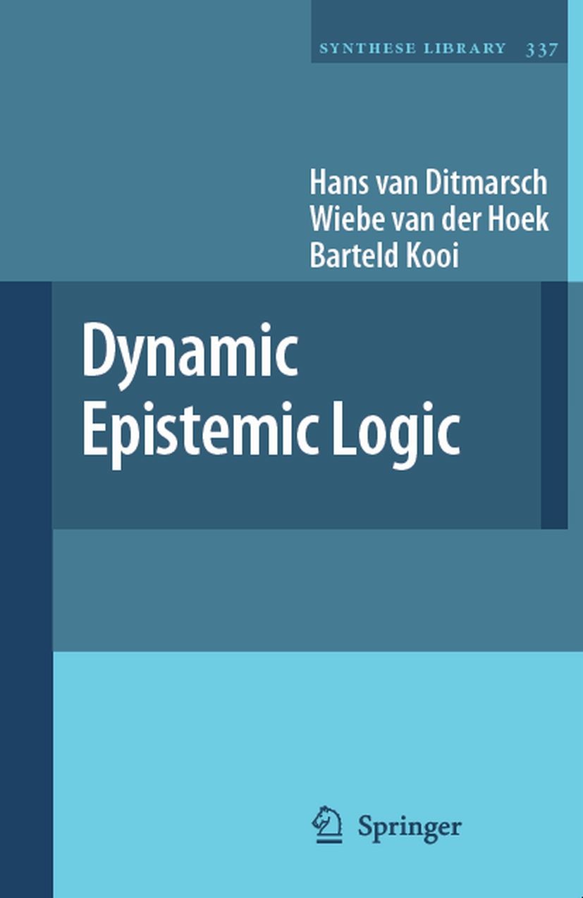 Titlebook: Dynamic Epistemic Logic; Hans Ditmarsch,Wiebe Hoek,Barteld Kooi Book 2008 Springer Science+Business Media B.V. 2008 belief revision.common Titlebook: Dynamic Epistemic Logic; Hans Ditmarsch,Wiebe Hoek,Barteld Kooi Book 2008 Springer Science+Business Media B.V. 2008 belief revision.common