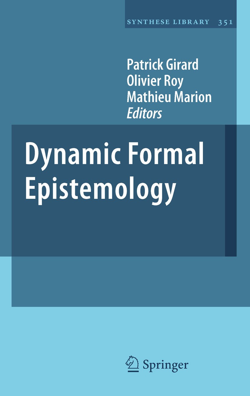 Titlebook: Dynamic Formal Epistemology; Patrick Girard,Olivier Roy,Mathieu Marion Book 2011 Springer Science+Business Media B.V. 2011 Action.Belief.D Titlebook: Dynamic Formal Epistemology; Patrick Girard,Olivier Roy,Mathieu Marion Book 2011 Springer Science+Business Media B.V. 2011 Action.Belief.D