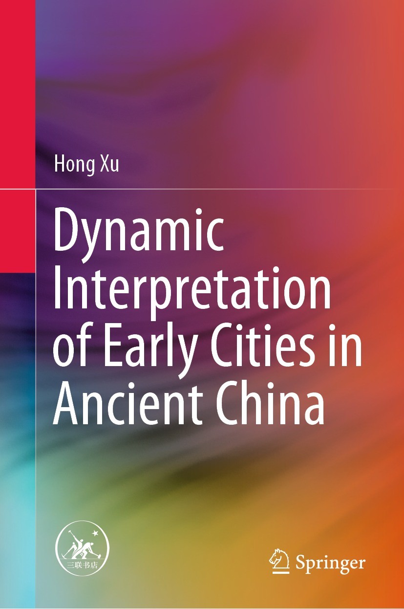 Titlebook: Dynamic Interpretation of Early Cities in Ancient China; Hong Xu Book 2021 SDX Joint Publishing Co., Ltd. 2021 Archaeology.Chinese Ancient Titlebook: Dynamic Interpretation of Early Cities in Ancient China; Hong Xu Book 2021 SDX Joint Publishing Co., Ltd. 2021 Archaeology.Chinese Ancient
