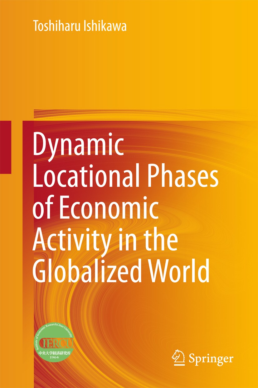 Titlebook: Dynamic Locational Phases of Economic Activity in the Globalized World; Toshiharu Ishikawa Book 2016 Springer Science+Business Media Singa Titlebook: Dynamic Locational Phases of Economic Activity in the Globalized World; Toshiharu Ishikawa Book 2016 Springer Science+Business Media Singa