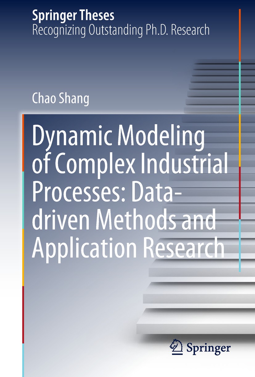 Titlebook: Dynamic Modeling of Complex Industrial Processes: Data-driven Methods and Application Research; Chao Shang Book 2018 Springer Nature Singa Titlebook: Dynamic Modeling of Complex Industrial Processes: Data-driven Methods and Application Research; Chao Shang Book 2018 Springer Nature Singa