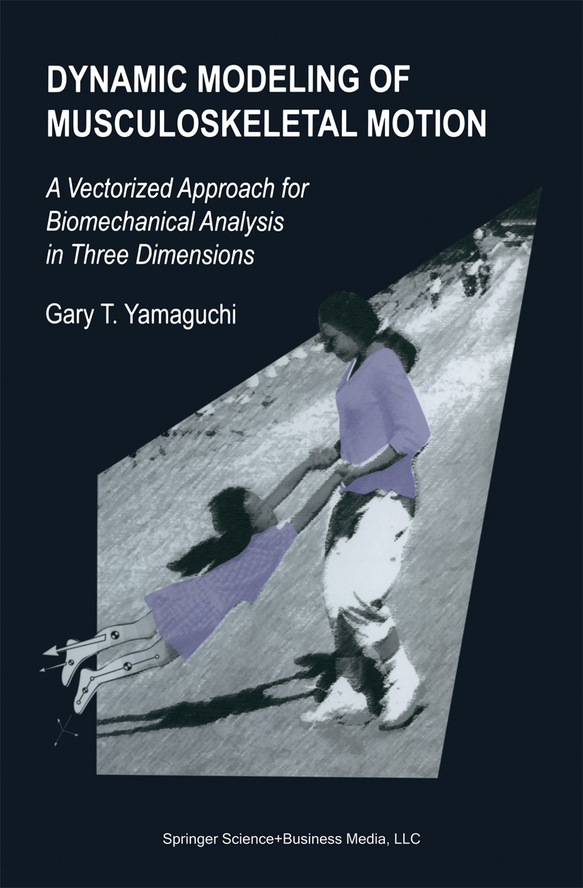 Titlebook: Dynamic Modeling of Musculoskeletal Motion; A Vectorized Approac Gary Tad Yamaguchi Book 2001 Springer Science+Business Media Dordrecht 200 Titlebook: Dynamic Modeling of Musculoskeletal Motion; A Vectorized Approac Gary Tad Yamaguchi Book 2001 Springer Science+Business Media Dordrecht 200
