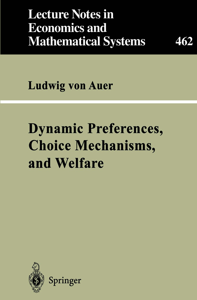Titlebook: Dynamic Preferences, Choice Mechanisms, and Welfare; Ludwig Auer Book 1998 Springer-Verlag Berlin Heidelberg 1998 Dynamisches Wahlverhalte Titlebook: Dynamic Preferences, Choice Mechanisms, and Welfare; Ludwig Auer Book 1998 Springer-Verlag Berlin Heidelberg 1998 Dynamisches Wahlverhalte