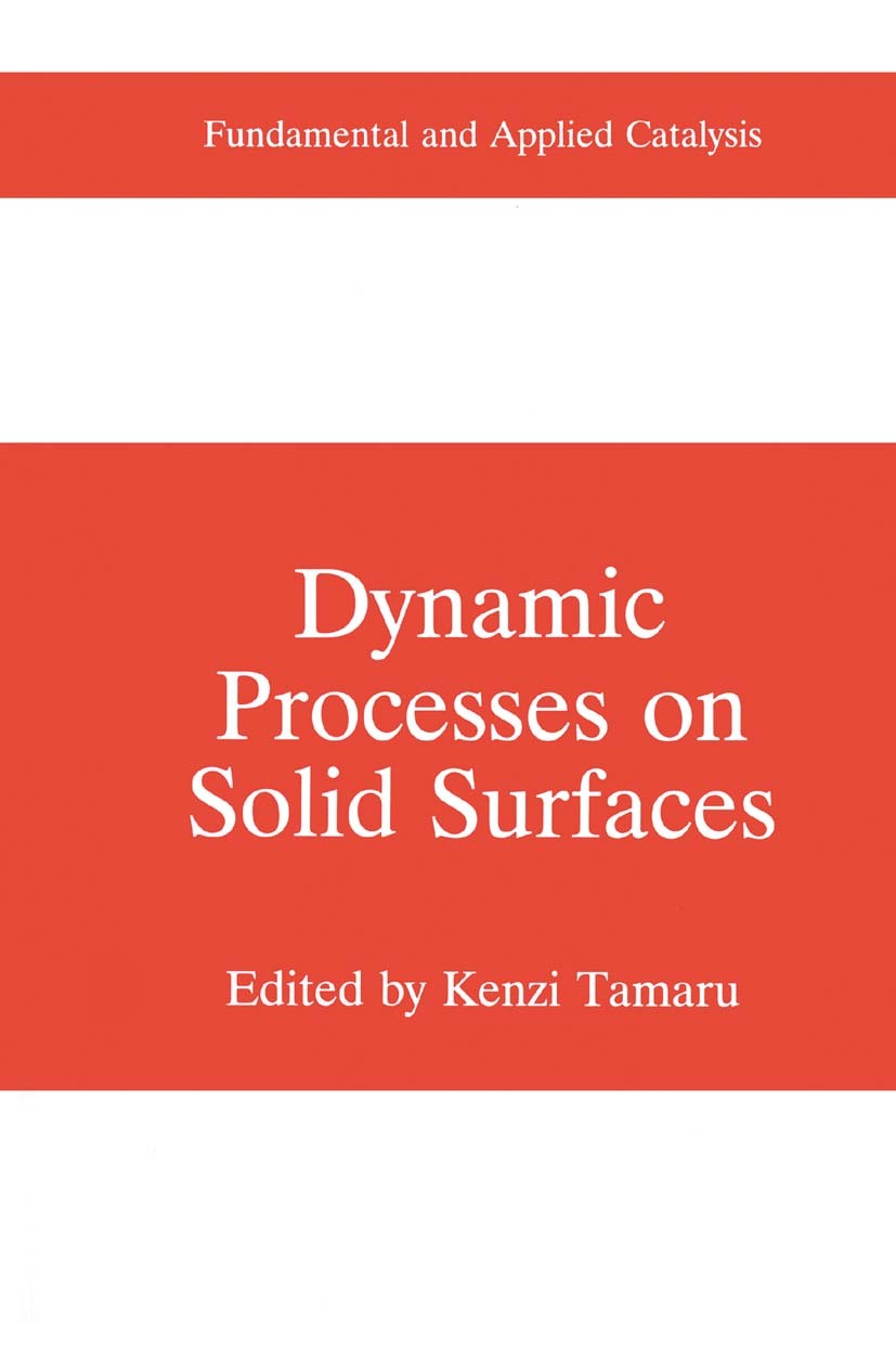 Titlebook: Dynamic Processes on Solid Surfaces; Kenzi Tamaru Book 1993 Springer Science+Business Media New York 1993 catalysis.chirality.electrochemi Titlebook: Dynamic Processes on Solid Surfaces; Kenzi Tamaru Book 1993 Springer Science+Business Media New York 1993 catalysis.chirality.electrochemi