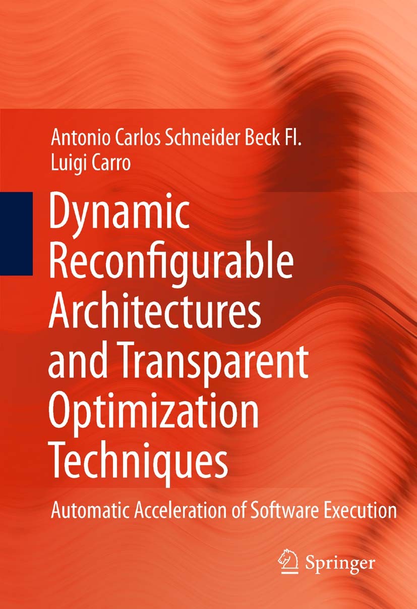 Titlebook: Dynamic Reconfigurable Architectures and Transparent Optimization Techniques; Automatic Accelerati Antonio Carlos Schneider Beck Fl.,Luigi Titlebook: Dynamic Reconfigurable Architectures and Transparent Optimization Techniques; Automatic Accelerati Antonio Carlos Schneider Beck Fl.,Luigi