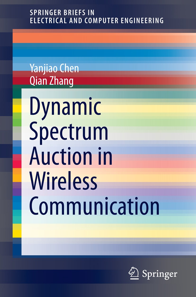 Titlebook: Dynamic Spectrum Auction in Wireless Communication; Yanjiao Chen,Qian Zhang Book 2015 The Author(s) 2015 Dynamic spectrum auction.Economic Titlebook: Dynamic Spectrum Auction in Wireless Communication; Yanjiao Chen,Qian Zhang Book 2015 The Author(s) 2015 Dynamic spectrum auction.Economic