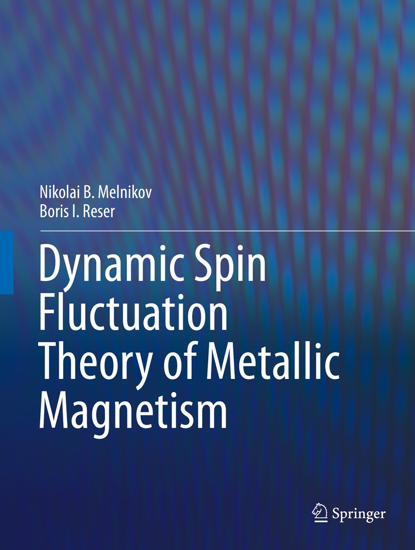 Titlebook: Dynamic Spin-Fluctuation Theory of Metallic Magnetism; Nikolai B. Melnikov,Boris I. Reser Book 2018 Springer International Publishing AG, Titlebook: Dynamic Spin-Fluctuation Theory of Metallic Magnetism; Nikolai B. Melnikov,Boris I. Reser Book 2018 Springer International Publishing AG,