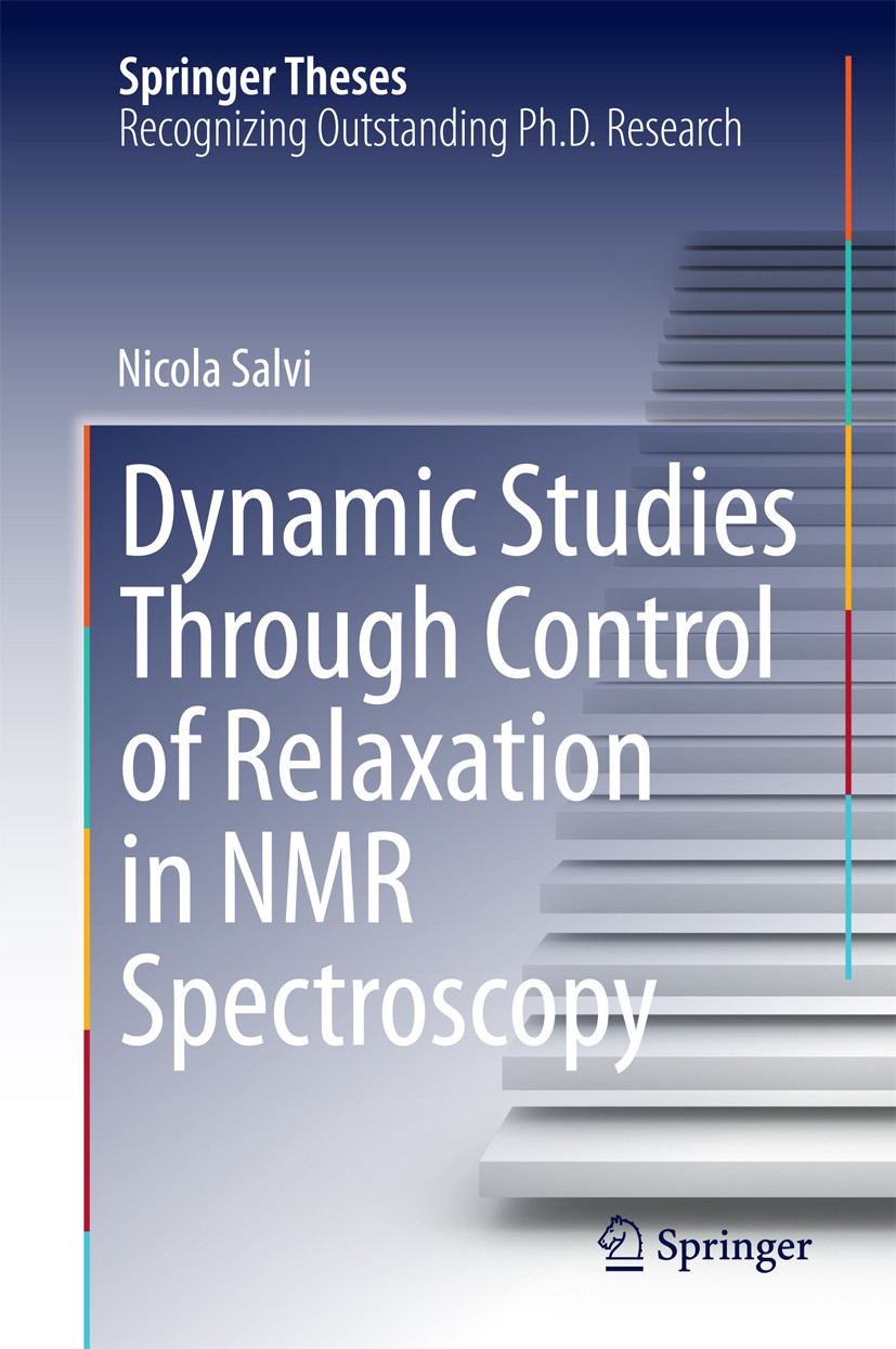 Titlebook: Dynamic Studies Through Control of Relaxation in NMR Spectroscopy; Nicola Salvi Book 2014 Springer International Publishing Switzerland 20 Titlebook: Dynamic Studies Through Control of Relaxation in NMR Spectroscopy; Nicola Salvi Book 2014 Springer International Publishing Switzerland 20