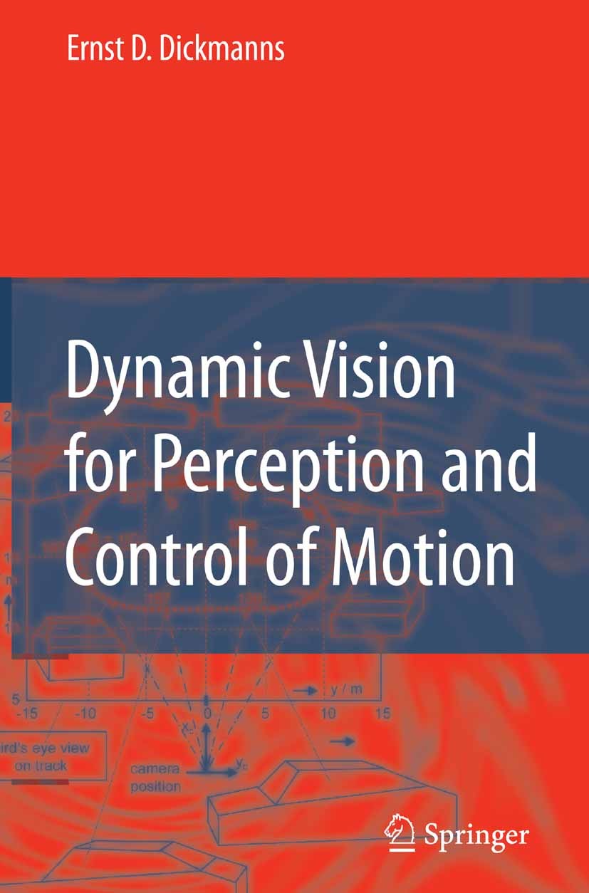Titlebook: Dynamic Vision for Perception and Control of Motion; Ernst D. Dickmanns Book 2007 Springer-Verlag London 2007 Performance.Sensor.autonom.c Titlebook: Dynamic Vision for Perception and Control of Motion; Ernst D. Dickmanns Book 2007 Springer-Verlag London 2007 Performance.Sensor.autonom.c