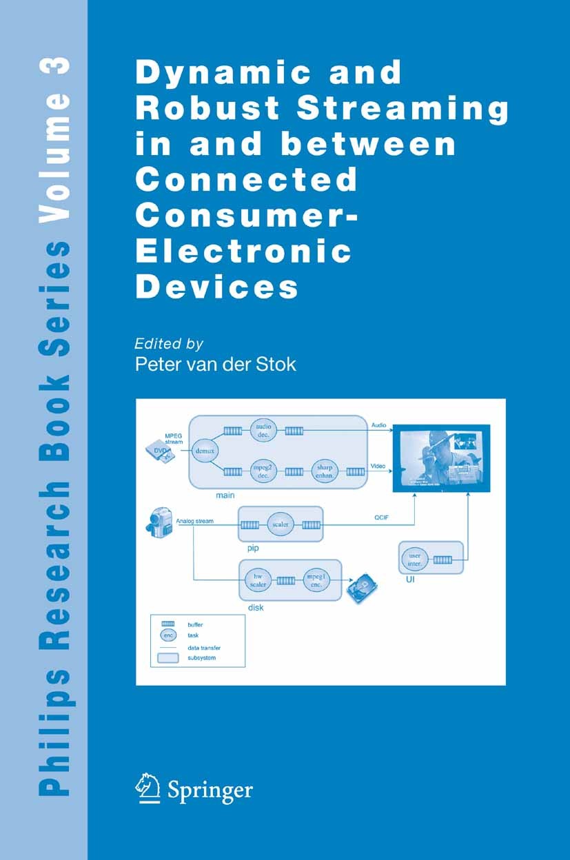 Titlebook: Dynamic and Robust Streaming in and between Connected Consumer-Electronic Devices; Peter Stok Book 2005 Springer Science+Business Media B. Titlebook: Dynamic and Robust Streaming in and between Connected Consumer-Electronic Devices; Peter Stok Book 2005 Springer Science+Business Media B.