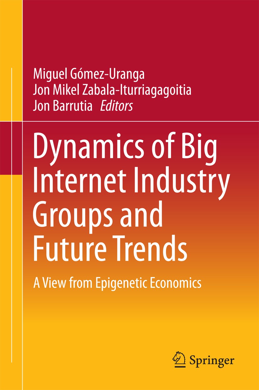 Titlebook: Dynamics of Big Internet Industry Groups and Future Trends; A View from Epigenet Miguel Gómez-Uranga,Jon Mikel Zabala-Iturriagagoit Book 20 Titlebook: Dynamics of Big Internet Industry Groups and Future Trends; A View from Epigenet Miguel Gómez-Uranga,Jon Mikel Zabala-Iturriagagoit Book 20