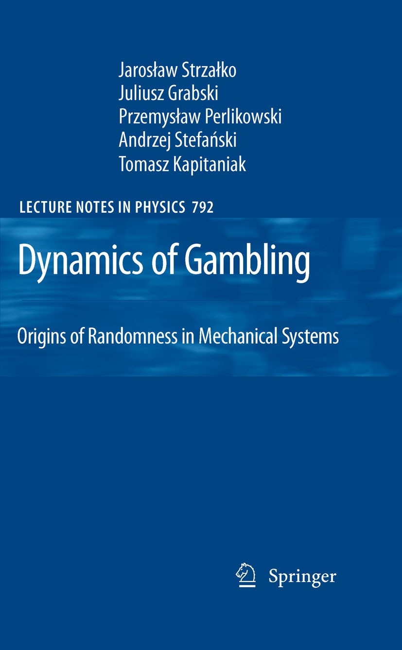 Titlebook: Dynamics of Gambling: Origins of Randomness in Mechanical Systems; Jaroslaw Strzalko,Juliusz Grabski,Tomasz Kapitania Book 2009 Springer-V Titlebook: Dynamics of Gambling: Origins of Randomness in Mechanical Systems; Jaroslaw Strzalko,Juliusz Grabski,Tomasz Kapitania Book 2009 Springer-V