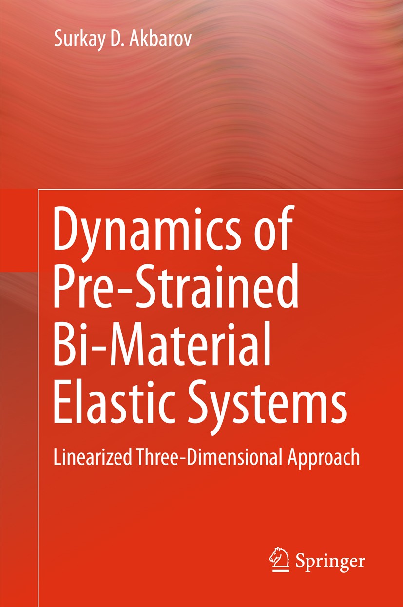Titlebook: Dynamics of Pre-Strained Bi-Material Elastic Systems; Linearized Three-Dim Surkay D. Akbarov Book 2015 Springer International Publishing Sw Titlebook: Dynamics of Pre-Strained Bi-Material Elastic Systems; Linearized Three-Dim Surkay D. Akbarov Book 2015 Springer International Publishing Sw