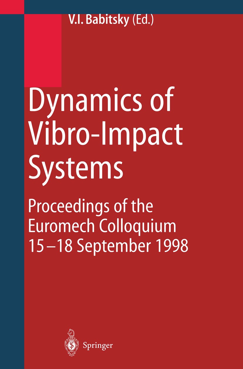 Titlebook: Dynamics of Vibro-Impact Systems; Proceedings of the E V. I. Babitsky Conference proceedings 1999 Springer-Verlag Berlin Heidelberg 1999 ch Titlebook: Dynamics of Vibro-Impact Systems; Proceedings of the E V. I. Babitsky Conference proceedings 1999 Springer-Verlag Berlin Heidelberg 1999 ch
