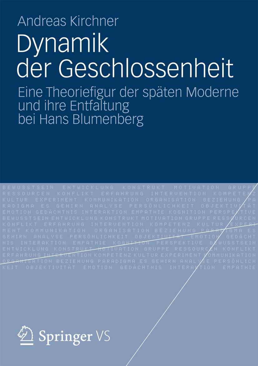 Titlebook: Dynamik der Geschlossenheit; Eine Theoriefigur de Andreas Kirchner Book 2012 Springer Fachmedien Wiesbaden 2012 Geschlossenheit.Kulturanthr Titlebook: Dynamik der Geschlossenheit; Eine Theoriefigur de Andreas Kirchner Book 2012 Springer Fachmedien Wiesbaden 2012 Geschlossenheit.Kulturanthr