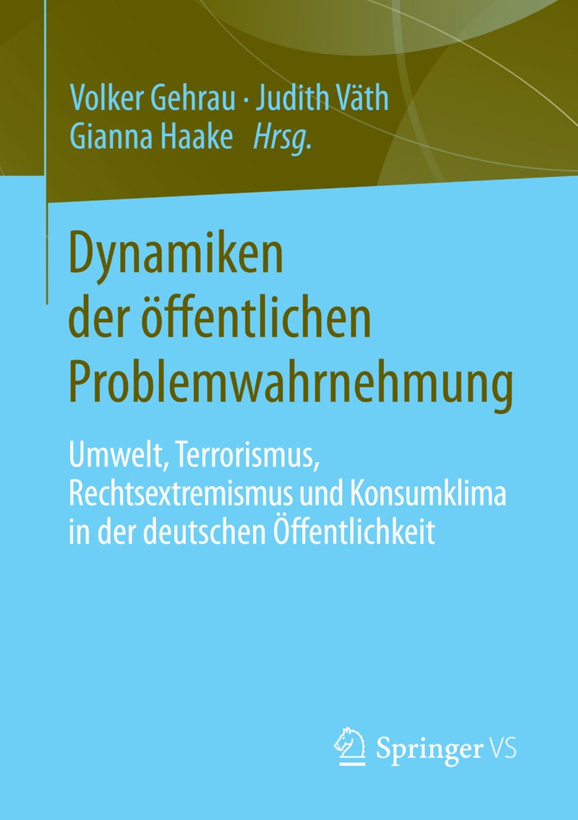 Titlebook: Dynamiken der öffentlichen Problemwahrnehmung; Umwelt, Terrorismus, Volker Gehrau,Judith Väth,Gianna Haake Book 2014 Springer Fachmedien Wi Titlebook: Dynamiken der öffentlichen Problemwahrnehmung; Umwelt, Terrorismus, Volker Gehrau,Judith Väth,Gianna Haake Book 2014 Springer Fachmedien Wi