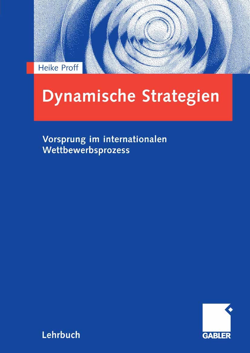 Titlebook: Dynamische Strategien; Vorsprung im interna Heike Proff Textbook 2007 Gabler Verlag | Springer Fachmedien Wiesbaden GmbH, Wiesbaden 2007 Dy Titlebook: Dynamische Strategien; Vorsprung im interna Heike Proff Textbook 2007 Gabler Verlag | Springer Fachmedien Wiesbaden GmbH, Wiesbaden 2007 Dy