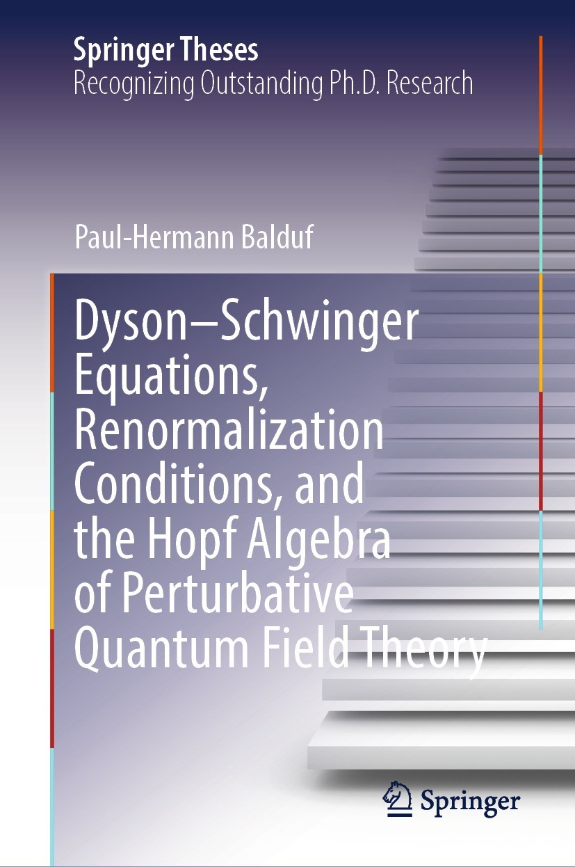 Titlebook: Dyson–Schwinger Equations, Renormalization Conditions, and the Hopf Algebra of Perturbative Quantum ; Paul-Hermann Balduf Book 2024 The Ed Titlebook: Dyson–Schwinger Equations, Renormalization Conditions, and the Hopf Algebra of Perturbative Quantum ; Paul-Hermann Balduf Book 2024 The Ed