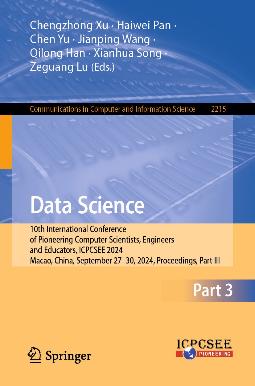 Titlebook: Data Science; 10th International C Chengzhong Xu,Haiwei Pan,Zeguang Lu Conference proceedings 2024 The Editor(s) (if applicable) and The Au Titlebook: Data Science; 10th International C Chengzhong Xu,Haiwei Pan,Zeguang Lu Conference proceedings 2024 The Editor(s) (if applicable) and The Au