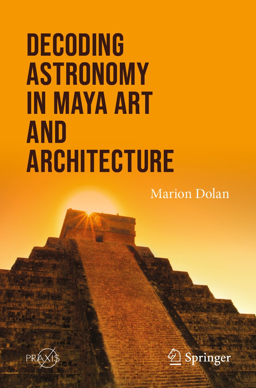 Titlebook: Decoding Astronomy in Maya Art and Architecture; Marion Dolan Book 2024 The Editor(s) (if applicable) and The Author(s), under exclusive l Titlebook: Decoding Astronomy in Maya Art and Architecture; Marion Dolan Book 2024 The Editor(s) (if applicable) and The Author(s), under exclusive l