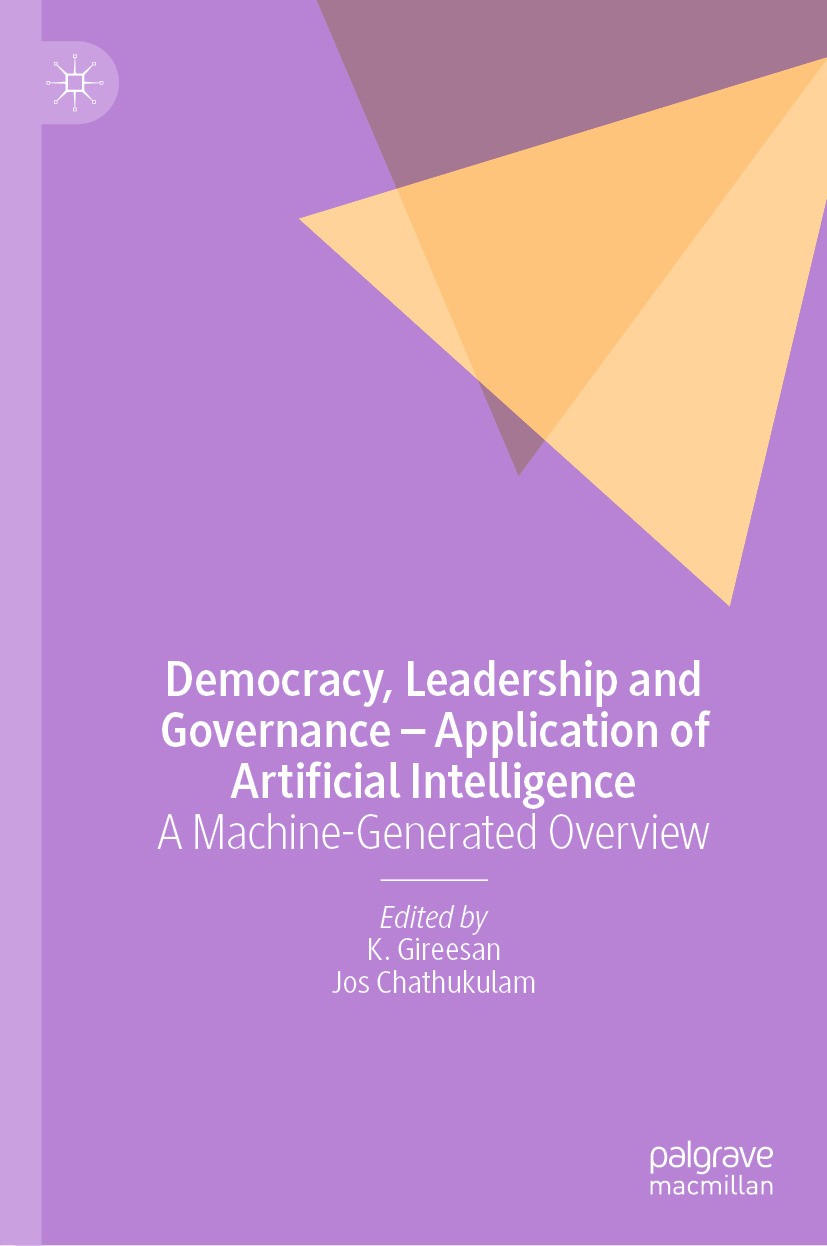 Titlebook: Democracy, Leadership and Governance – Application of Artificial Intelligence; A Machine-Generated K. Gireesan,Jos Chathukulam Book 2024 T Titlebook: Democracy, Leadership and Governance – Application of Artificial Intelligence; A Machine-Generated K. Gireesan,Jos Chathukulam Book 2024 T