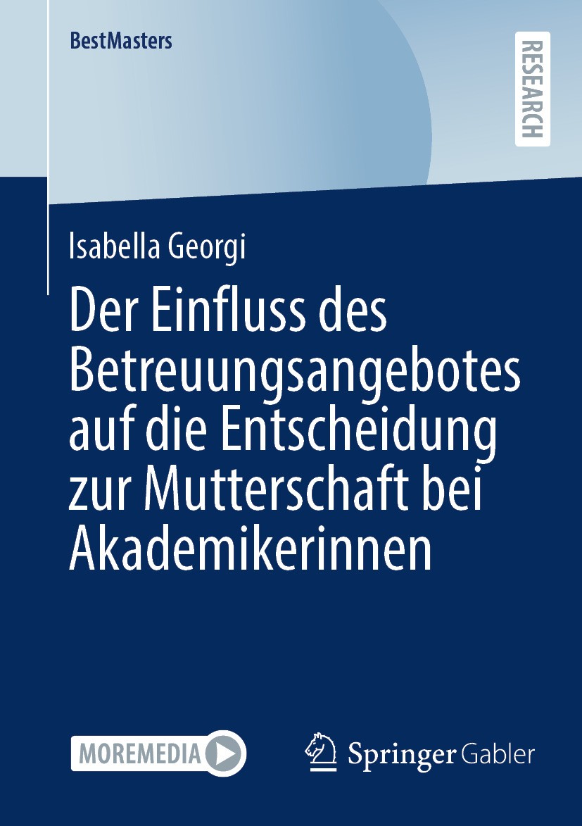 Titlebook: Der Einfluss des Betreuungsangebotes auf die Entscheidung zur Mutterschaft bei Akademikerinnen; Isabella Georgi Book 2024 Der/die Herausge Titlebook: Der Einfluss des Betreuungsangebotes auf die Entscheidung zur Mutterschaft bei Akademikerinnen; Isabella Georgi Book 2024 Der/die Herausge