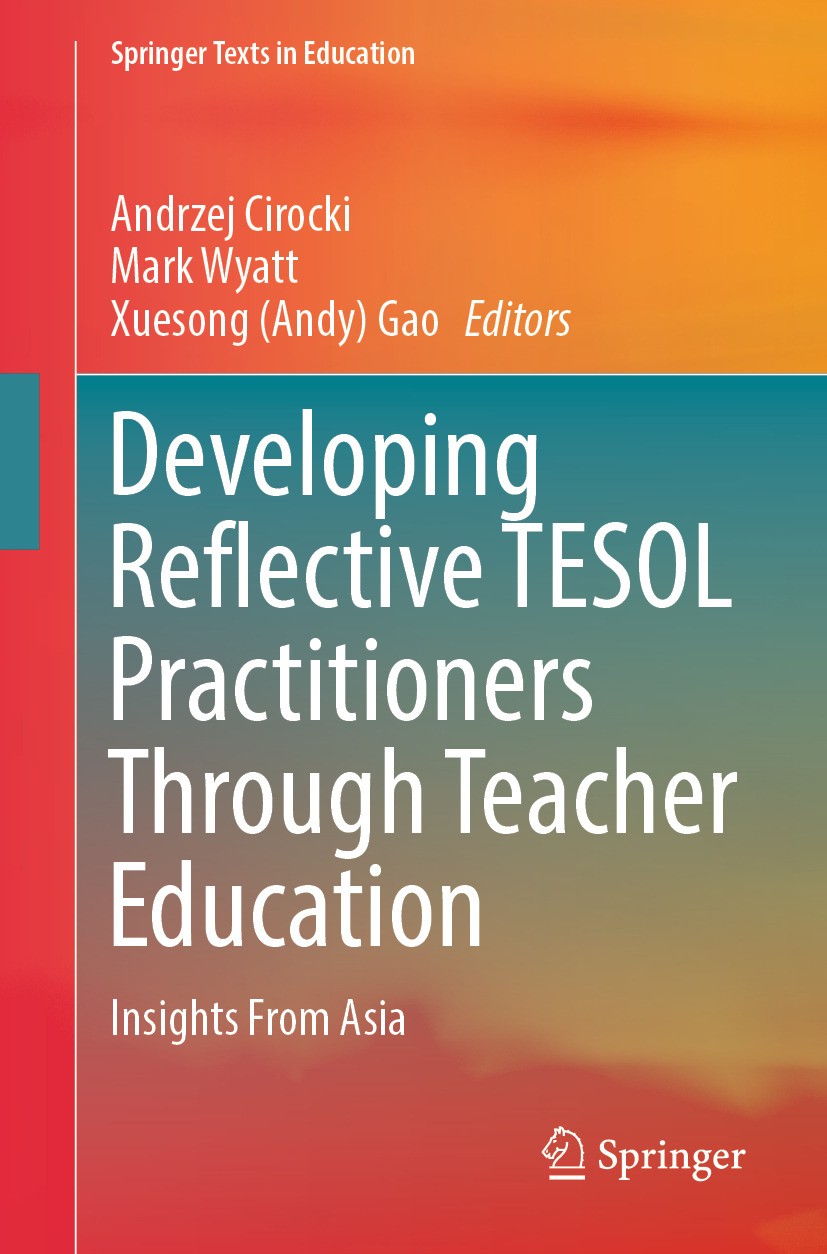 Titlebook: Developing Reflective TESOL Practitioners Through Teacher Education; Insights From Asia Andrzej Cirocki,Mark Wyatt,Xuesong (Andy) Gao Textb Titlebook: Developing Reflective TESOL Practitioners Through Teacher Education; Insights From Asia Andrzej Cirocki,Mark Wyatt,Xuesong (Andy) Gao Textb