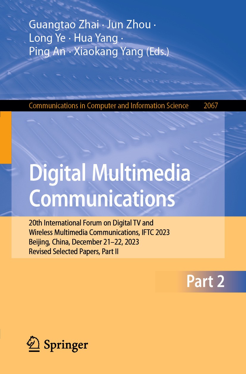 Titlebook: Digital Multimedia Communications; 20th International F Guangtao Zhai,Jun Zhou,Xiaokang Yang Conference proceedings 2024 The Editor(s) (if Titlebook: Digital Multimedia Communications; 20th International F Guangtao Zhai,Jun Zhou,Xiaokang Yang Conference proceedings 2024 The Editor(s) (if