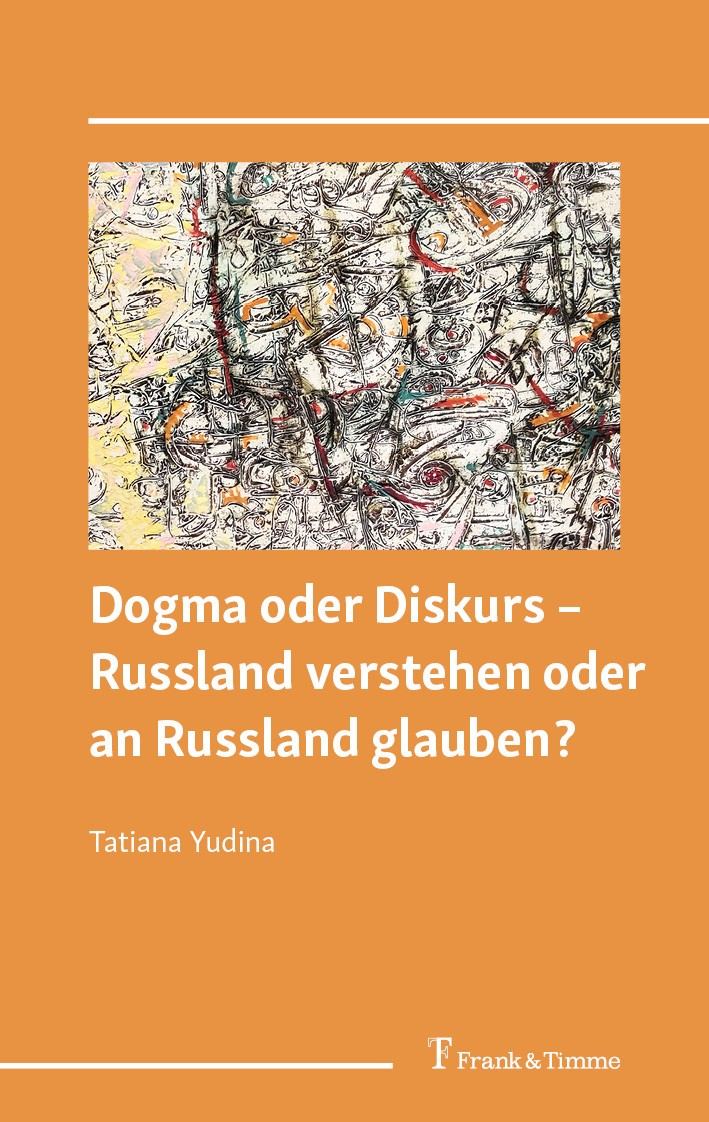 Titlebook: Dogma oder Diskurs – Russland verstehen oder an Russland glauben?; Tatiana Yudina Book 2024 Frank & Timme GmbH 2024 Krieg.UDSSR.Europa.Kul Titlebook: Dogma oder Diskurs – Russland verstehen oder an Russland glauben?; Tatiana Yudina Book 2024 Frank & Timme GmbH 2024 Krieg.UDSSR.Europa.Kul