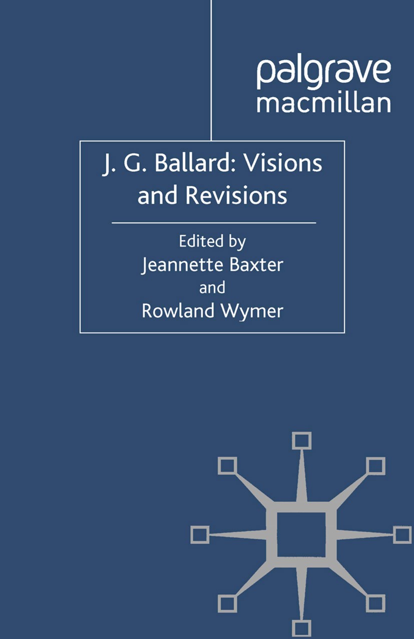 Titlebook: J. G. Ballard: Visions and Revisions; Jeannette Baxter (Senior Lecturer in English Liter Book 2012 Palgrave Macmillan, a division of Macmi Titlebook: J. G. Ballard: Visions and Revisions; Jeannette Baxter (Senior Lecturer in English Liter Book 2012 Palgrave Macmillan, a division of Macmi