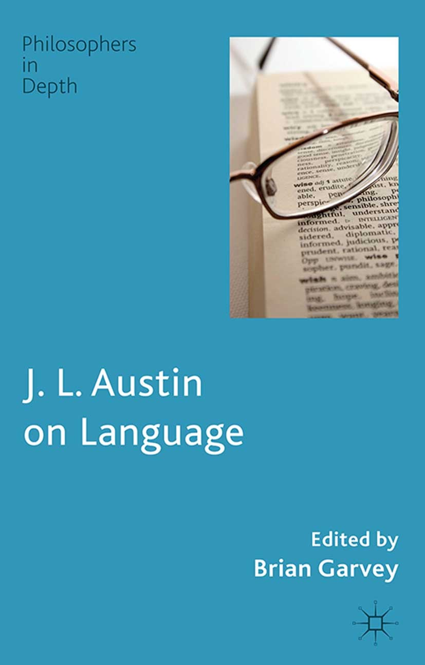 Titlebook: J. L. Austin on Language; Brian Garvey Book 2014 Palgrave Macmillan, a division of Macmillan Publishers Limited 2014 J.L. Austin.Speech ac Titlebook: J. L. Austin on Language; Brian Garvey Book 2014 Palgrave Macmillan, a division of Macmillan Publishers Limited 2014 J.L. Austin.Speech ac