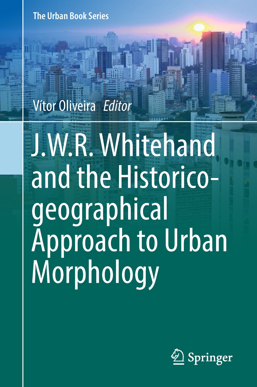 Titlebook: J.W.R. Whitehand and the Historico-geographical Approach to Urban Morphology; Vítor Oliveira Book 2019 Springer Nature Switzerland AG 2019 Titlebook: J.W.R. Whitehand and the Historico-geographical Approach to Urban Morphology; Vítor Oliveira Book 2019 Springer Nature Switzerland AG 2019