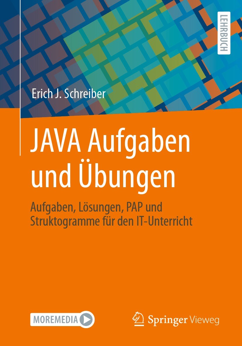 Titlebook: JAVA Aufgaben und Übungen; Aufgaben, Lösungen, Erich J. Schreiber Textbook 2023 Springer Fachmedien Wiesbaden GmbH, ein Teil von Springer Titlebook: JAVA Aufgaben und Übungen; Aufgaben, Lösungen, Erich J. Schreiber Textbook 2023 Springer Fachmedien Wiesbaden GmbH, ein Teil von Springer