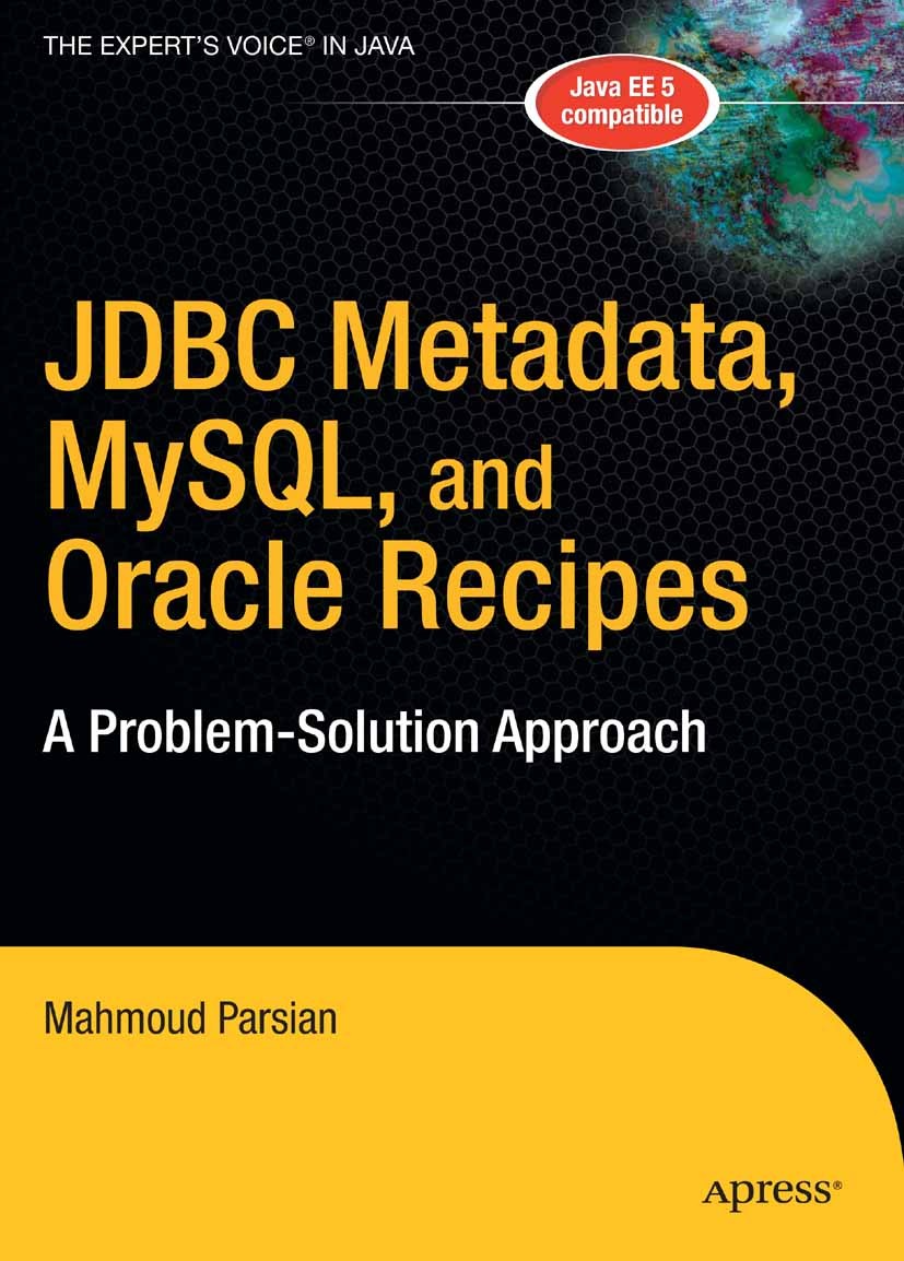 Titlebook: JDBC Metadata, MySQL, and Oracle Recipes; A Problem-Solution A Mahmoud Parsian Book 20061st edition Mahmoud Parsian 2006 Java.Java EE.Oracl Titlebook: JDBC Metadata, MySQL, and Oracle Recipes; A Problem-Solution A Mahmoud Parsian Book 20061st edition Mahmoud Parsian 2006 Java.Java EE.Oracl