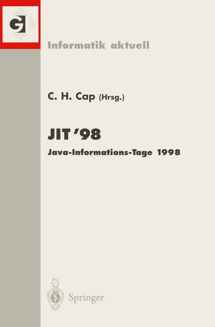 Titlebook: JIT’98 Java-Informations-Tage 1998; Frankfurt/Main, 12./ Clemens H. Cap Conference proceedings 1999 Springer-Verlag Berlin Heidelberg 1999 Titlebook: JIT’98 Java-Informations-Tage 1998; Frankfurt/Main, 12./ Clemens H. Cap Conference proceedings 1999 Springer-Verlag Berlin Heidelberg 1999
