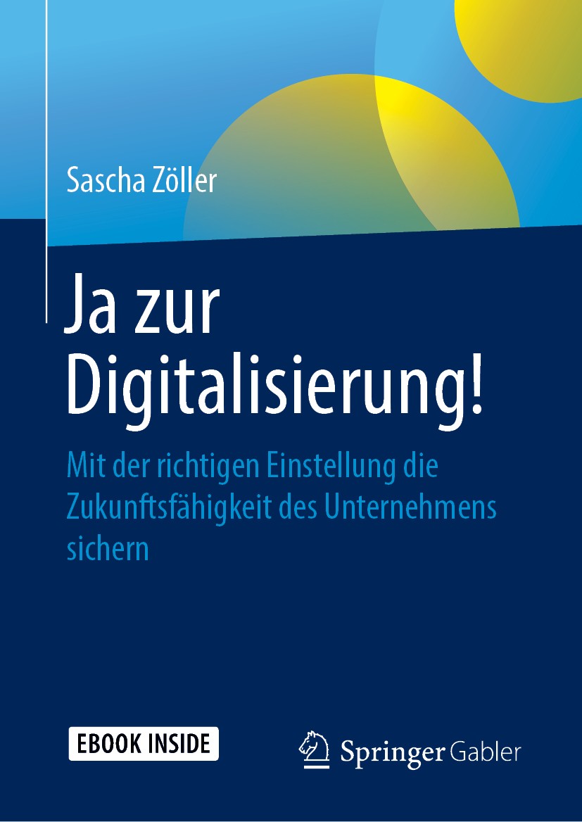 Titlebook: Ja zur Digitalisierung!; Mit der richtigen Ei Sascha Zöller Book 2019 Springer Fachmedien Wiesbaden GmbH, ein Teil von Springer Nature 2019 Titlebook: Ja zur Digitalisierung!; Mit der richtigen Ei Sascha Zöller Book 2019 Springer Fachmedien Wiesbaden GmbH, ein Teil von Springer Nature 2019
