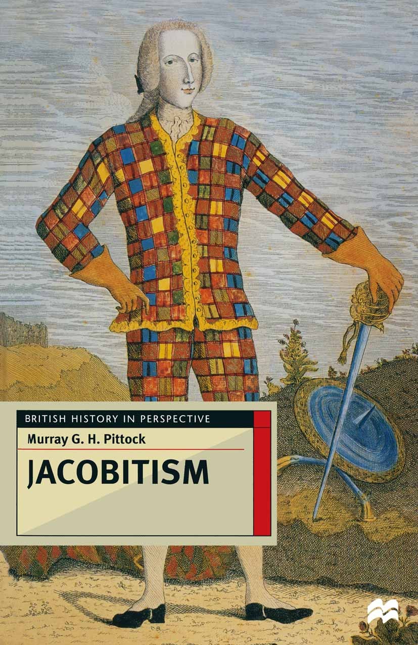 Titlebook: Jacobitism; Murray G. H. Pittock Textbook 1998Latest edition Macmillan Publishers Limited 1998 culture.eighteenth century.England.history. Titlebook: Jacobitism; Murray G. H. Pittock Textbook 1998Latest edition Macmillan Publishers Limited 1998 culture.eighteenth century.England.history.