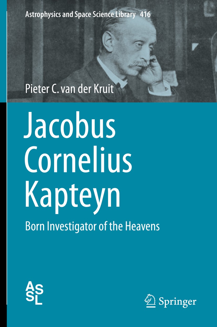 Titlebook: Jacobus Cornelius Kapteyn; Born Investigator of Pieter C. van der Kruit Book 2015 Springer International Publishing Switzerland 2015 Astron Titlebook: Jacobus Cornelius Kapteyn; Born Investigator of Pieter C. van der Kruit Book 2015 Springer International Publishing Switzerland 2015 Astron