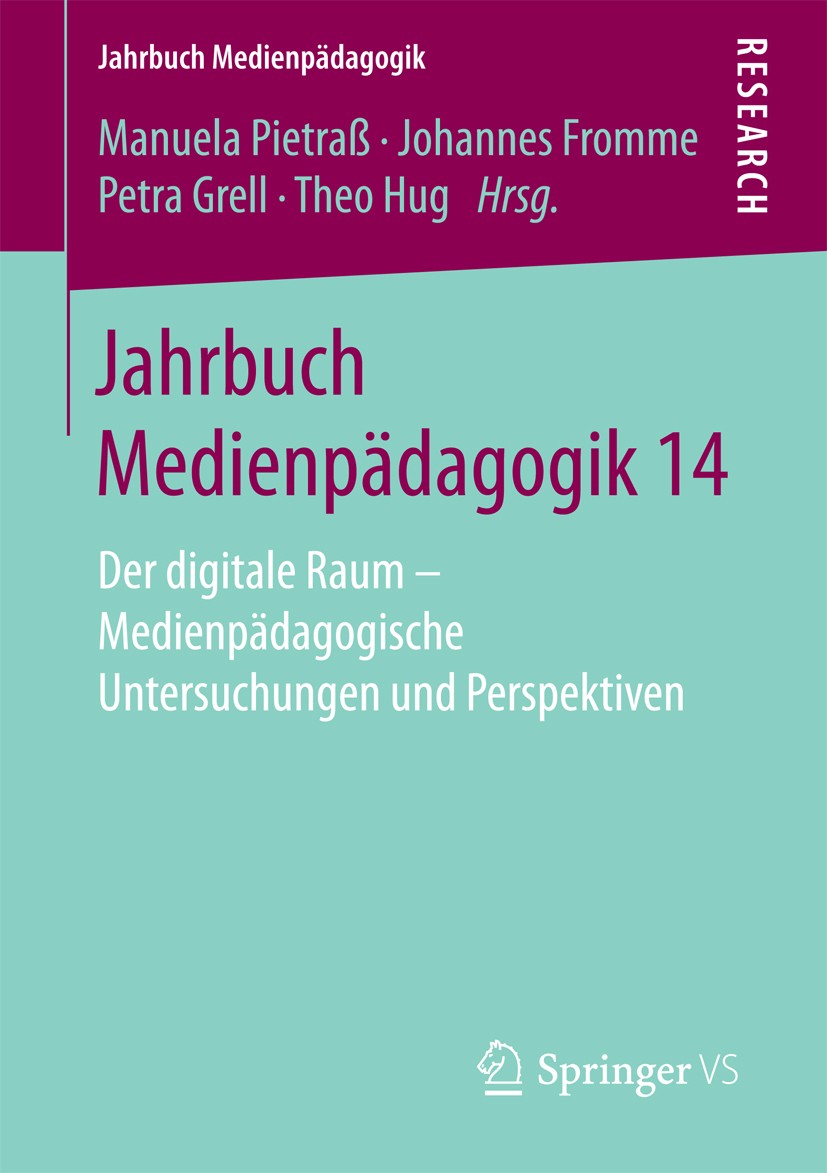 Titlebook: Jahrbuch Medienpädagogik 14; Der digitale Raum - Manuela Pietraß,Johannes Fromme,Theo Hug Book 2018 Springer Fachmedien Wiesbaden GmbH 201 Titlebook: Jahrbuch Medienpädagogik 14; Der digitale Raum - Manuela Pietraß,Johannes Fromme,Theo Hug Book 2018 Springer Fachmedien Wiesbaden GmbH 201