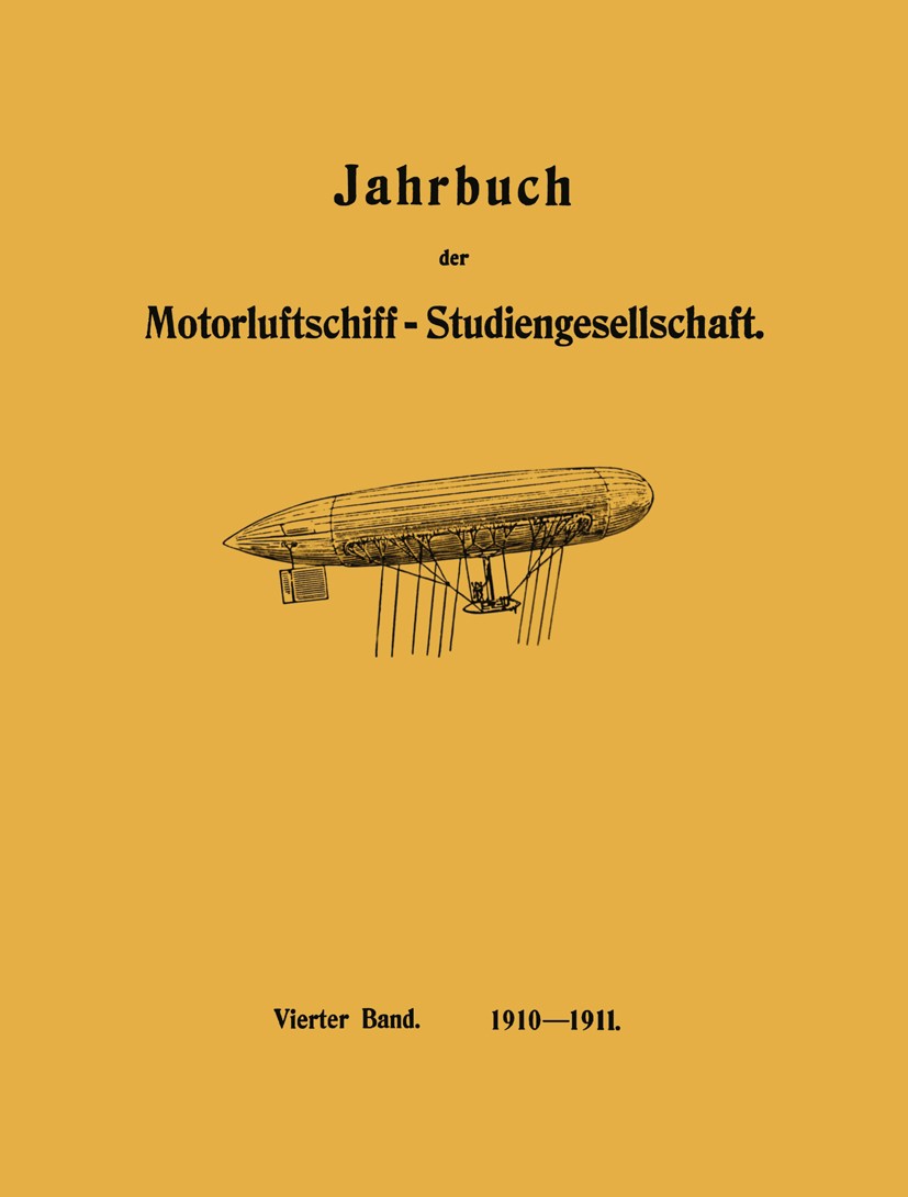 Titlebook: Jahrbuch der Motorluftschiff-Studiengesellschaft; Vierter Band 1910–19 R. Assmann,L. Prandtl,Paul Daimler Book 1911 Springer-Verlag Berlin Titlebook: Jahrbuch der Motorluftschiff-Studiengesellschaft; Vierter Band 1910–19 R. Assmann,L. Prandtl,Paul Daimler Book 1911 Springer-Verlag Berlin
