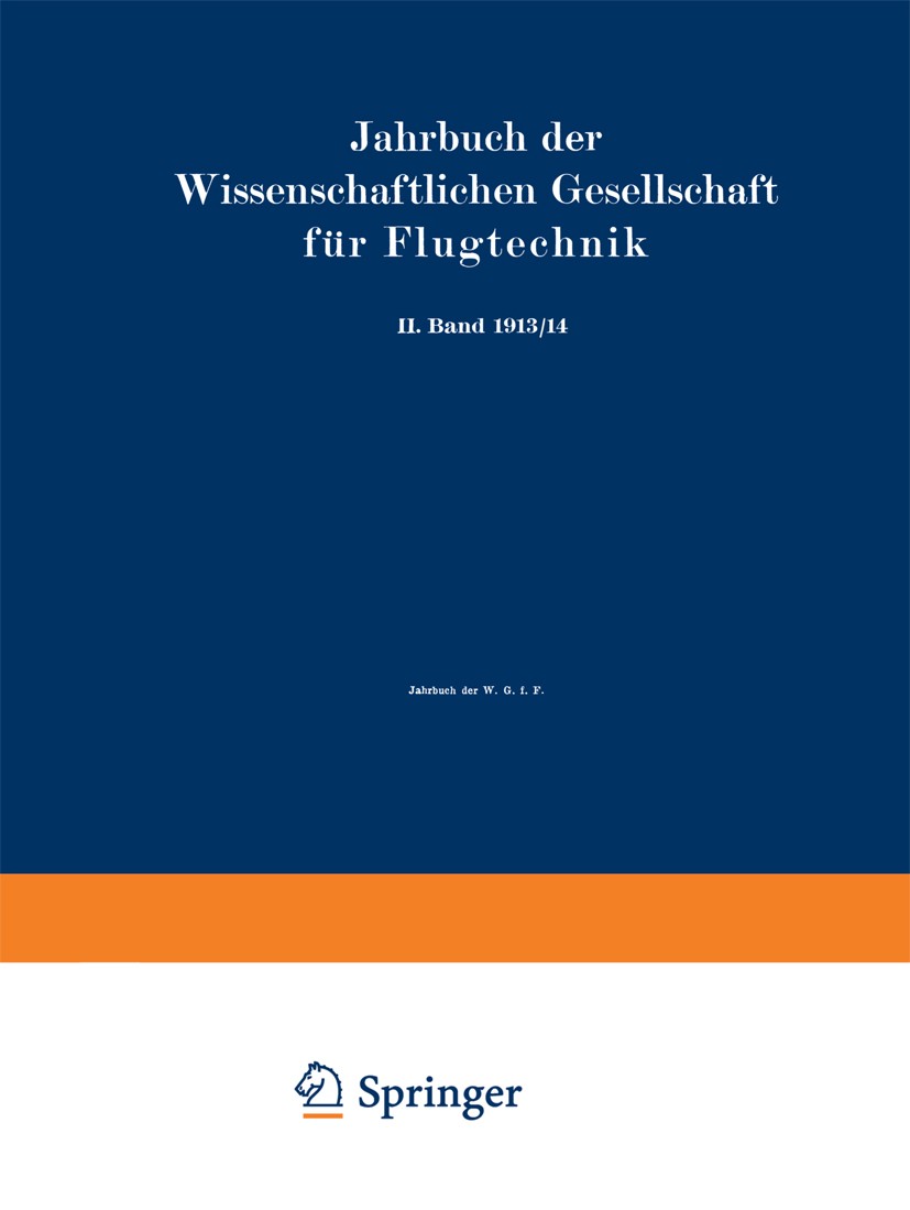 Titlebook: Jahrbuch der Wissenschaftlichen Gesellschaft für Flugtechnik; II. Band 1913/14 Wissenschaftliche Gesellschaft für Flugtechnik Book 1914 Spr Titlebook: Jahrbuch der Wissenschaftlichen Gesellschaft für Flugtechnik; II. Band 1913/14 Wissenschaftliche Gesellschaft für Flugtechnik Book 1914 Spr