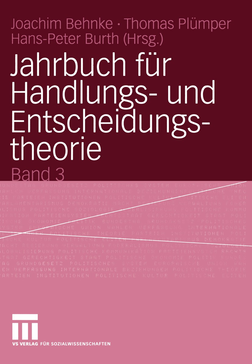 Titlebook: Jahrbuch für Handlungs- und Entscheidungstheorie; Band 3 Joachim Behnke,Thomas Plümper,Hans-Peter Burth Book 2004 VS Verlag für Sozialwisse Titlebook: Jahrbuch für Handlungs- und Entscheidungstheorie; Band 3 Joachim Behnke,Thomas Plümper,Hans-Peter Burth Book 2004 VS Verlag für Sozialwisse