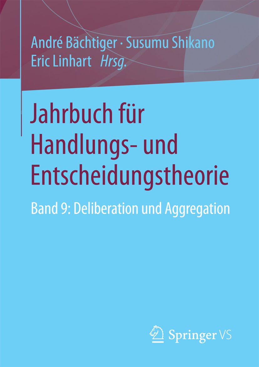 Titlebook: Jahrbuch für Handlungs- und Entscheidungstheorie; Band 9: Deliberation André Bächtiger,Susumu Shikano,Eric Linhart Book 2015 Springer Fachm Titlebook: Jahrbuch für Handlungs- und Entscheidungstheorie; Band 9: Deliberation André Bächtiger,Susumu Shikano,Eric Linhart Book 2015 Springer Fachm