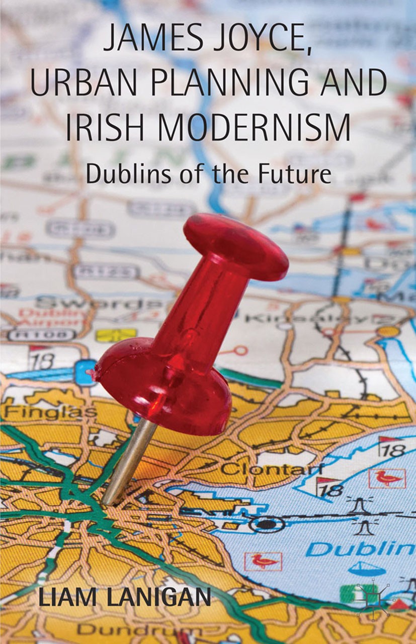 Titlebook: James Joyce, Urban Planning and Irish Modernism; Dublins of the Futur Liam Lanigan Book 2014 Palgrave Macmillan, a division of Macmillan Pu Titlebook: James Joyce, Urban Planning and Irish Modernism; Dublins of the Futur Liam Lanigan Book 2014 Palgrave Macmillan, a division of Macmillan Pu
